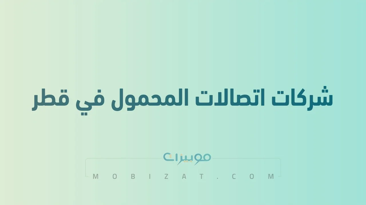 قائمة بأسماء شركات اتصالات المحمول في قطر .. وطُرق التواصل معهم