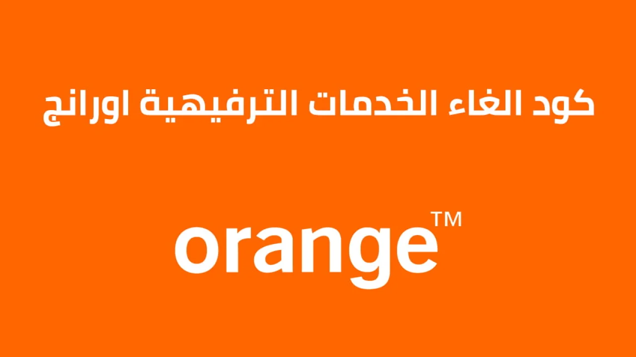 كود الغاء الخدمات الترفيهية اورنج .. تعرف على أحدث كود من Orange
