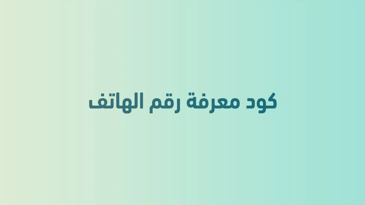 كود معرفة رقم الهاتف .. جميع الشبكات تعرّف على الأكواد وكيفية طلبها