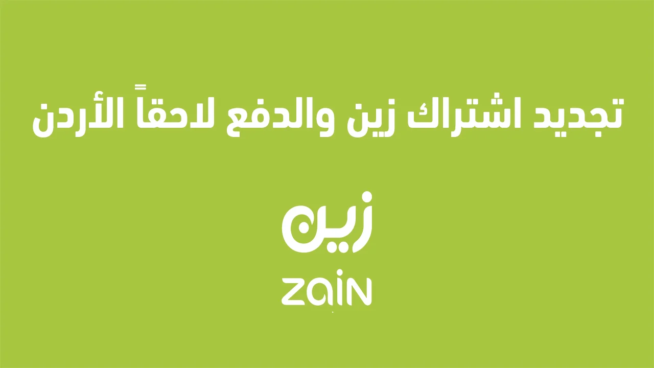 تجديد اشتراك زين والدفع لاحقاً الاردن .. أفضل الطرق لتجديد اشتراكك بسهولة والدفع فيما بعد