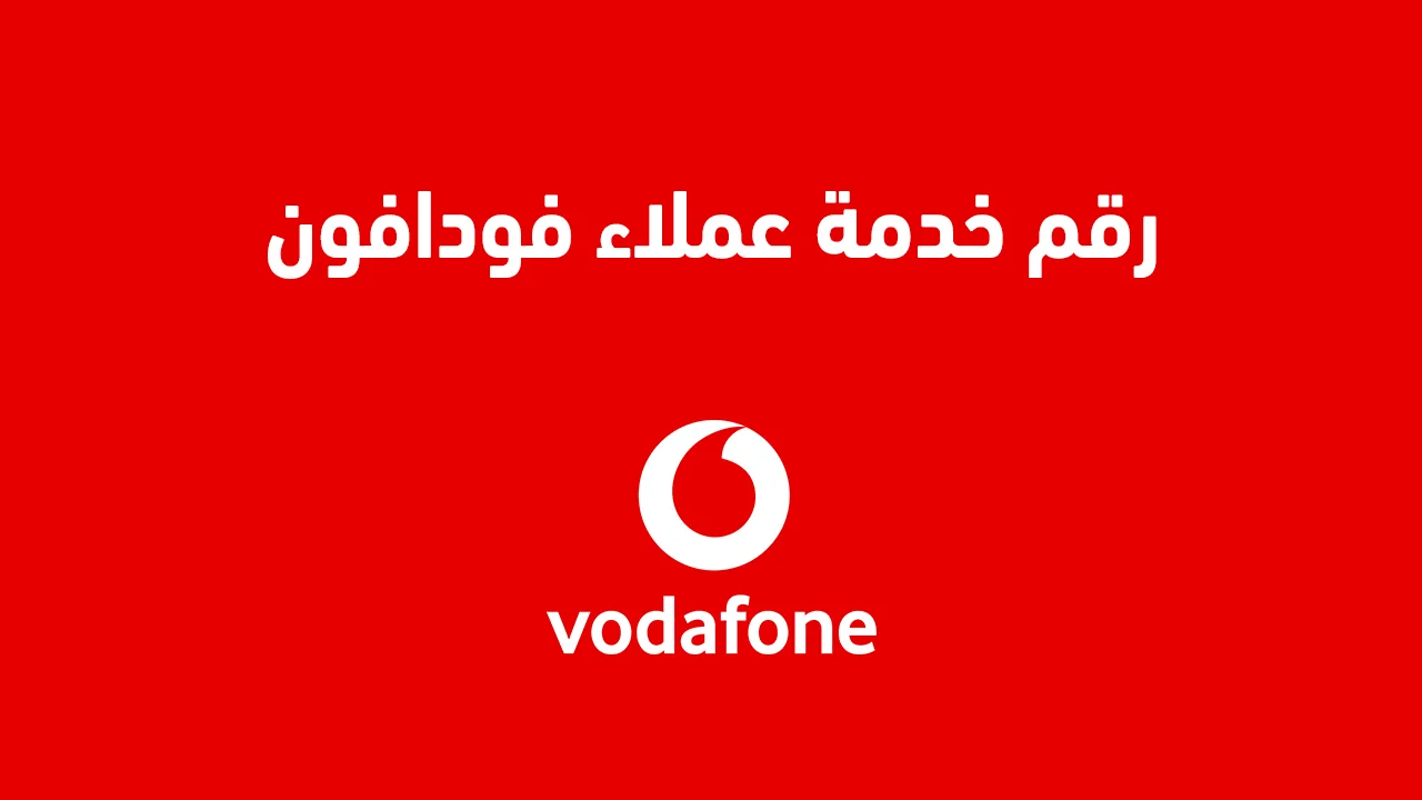 رقم خدمة عملاء فودافون .. وما هي طُرق التواصل مع خدمة عملاء Vodafone مصر؟