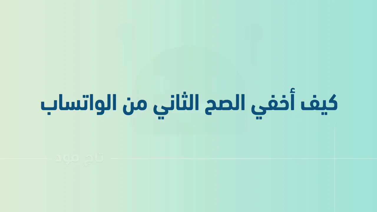 كيف أخفي الصح الثاني من الواتساب .. وازاي اجعل الواتس يظهر صح واحد فقط؟