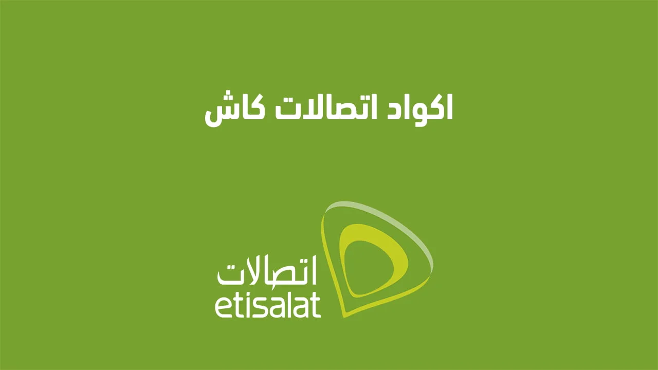 جميع اكواد اتصالات كاش .. الجديدة وما هي أكواد السحب والأيداع والتحويل والتفعيل من Etisalat مصر؟