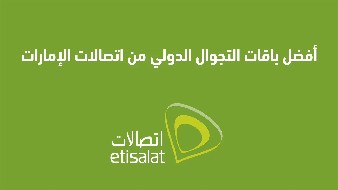 أفضل باقات التجوال الدولي من اتصالات الإمارات .. وكيف تختار أفضل باقة تجوال دولي من بين الباقات؟
