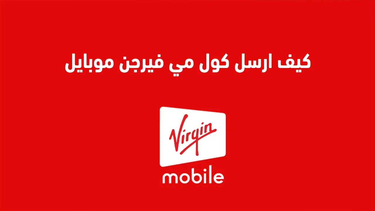 كيف ارسل كول مي فيرجن موبايل .. وكيف اتصل على شخص من رصيده فيرجن؟