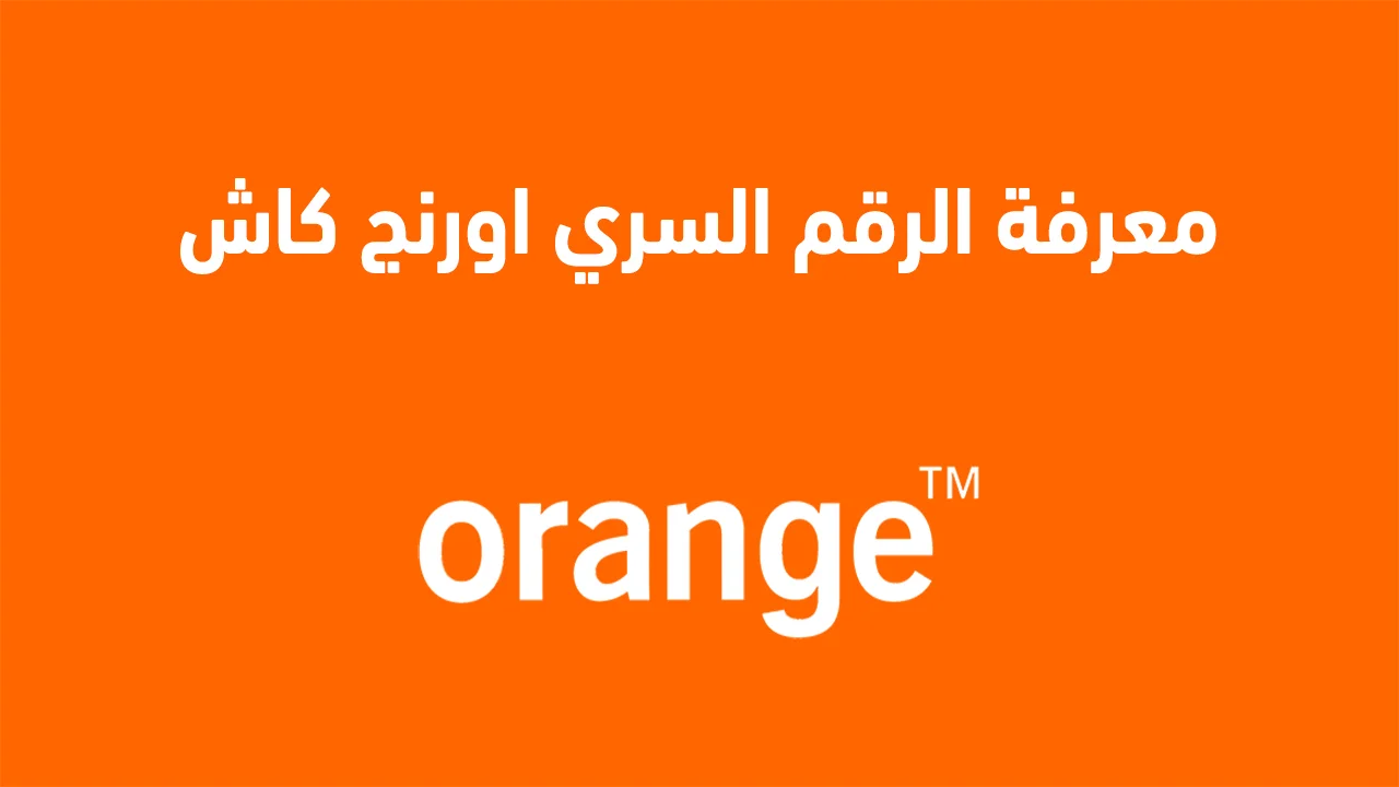 معرفة الرقم السري اورنج كاش .. وما هي الطريقة الصحيحة لإنشاء محفظة أورنج كاش؟