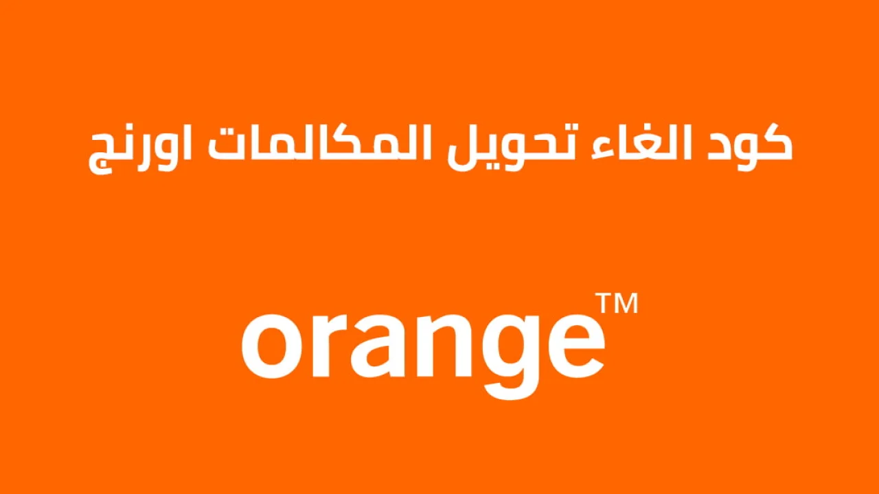 كود الغاء تحويل المكالمات اورنج .. ما الكود الجديد لإلغاء الخدمات والأشتراكات؟
