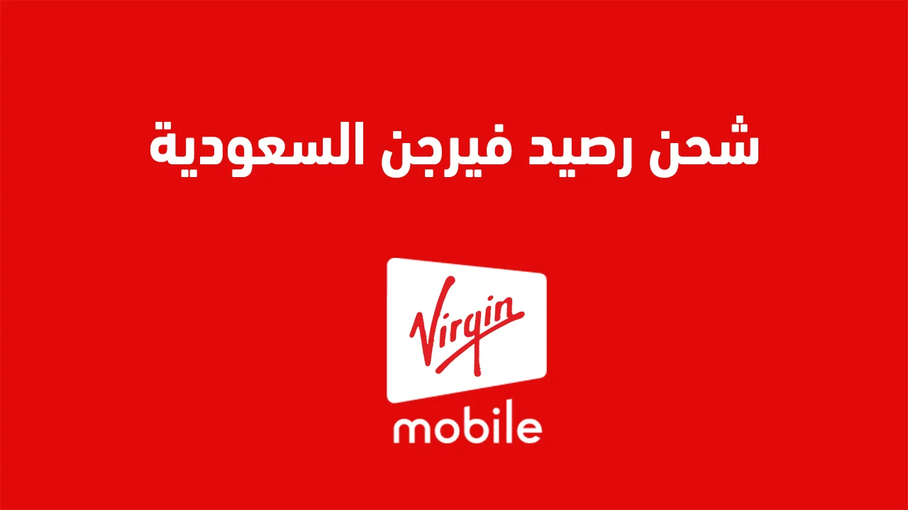 شحن رصيد فيرجن السعودية .. وما طُرق الشحن وأسعار بطاقات شحن فيرجن السعودية؟