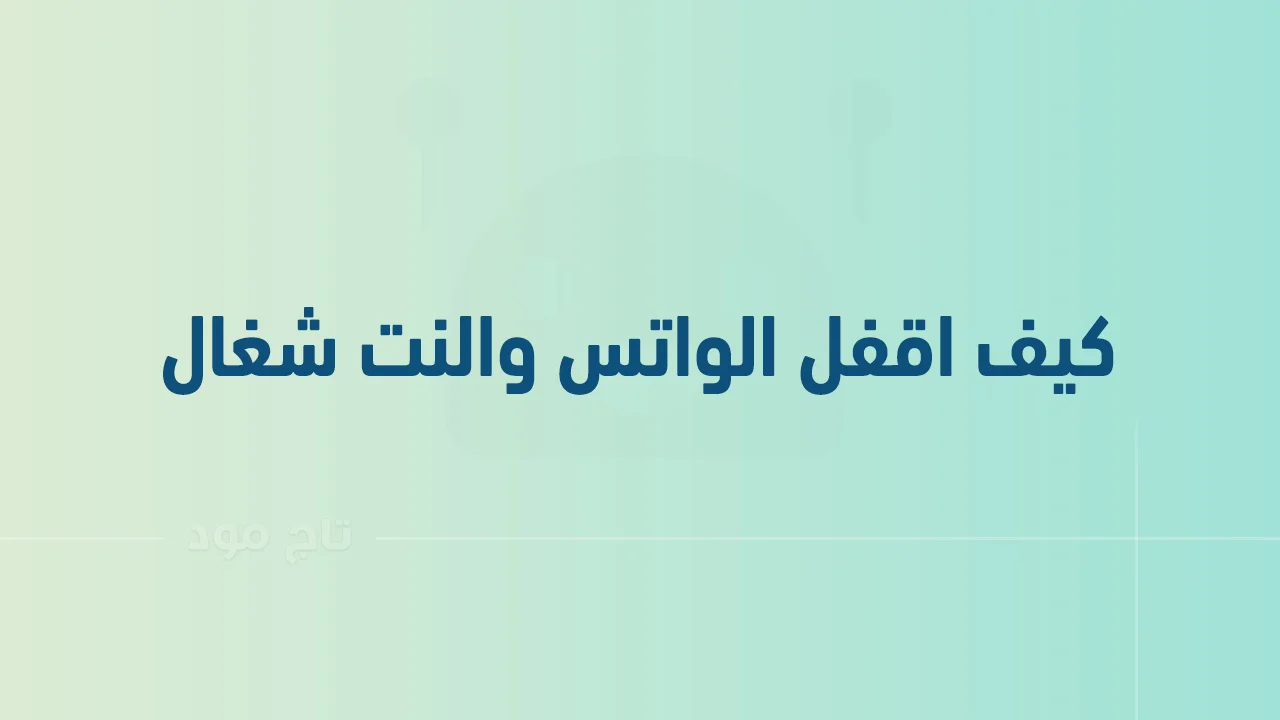 كيف اقفل الواتس والنت شغال .. وما هي تطبيقات إدارة الواي فاي؟