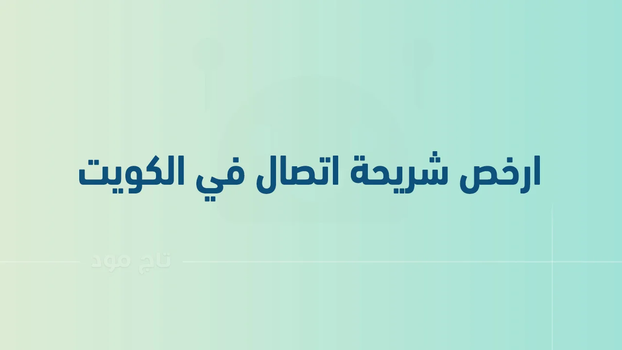 ارخص شريحة اتصال في الكويت .. وما هي العروض المُتاحة لشركات الاتصال بالكويت؟