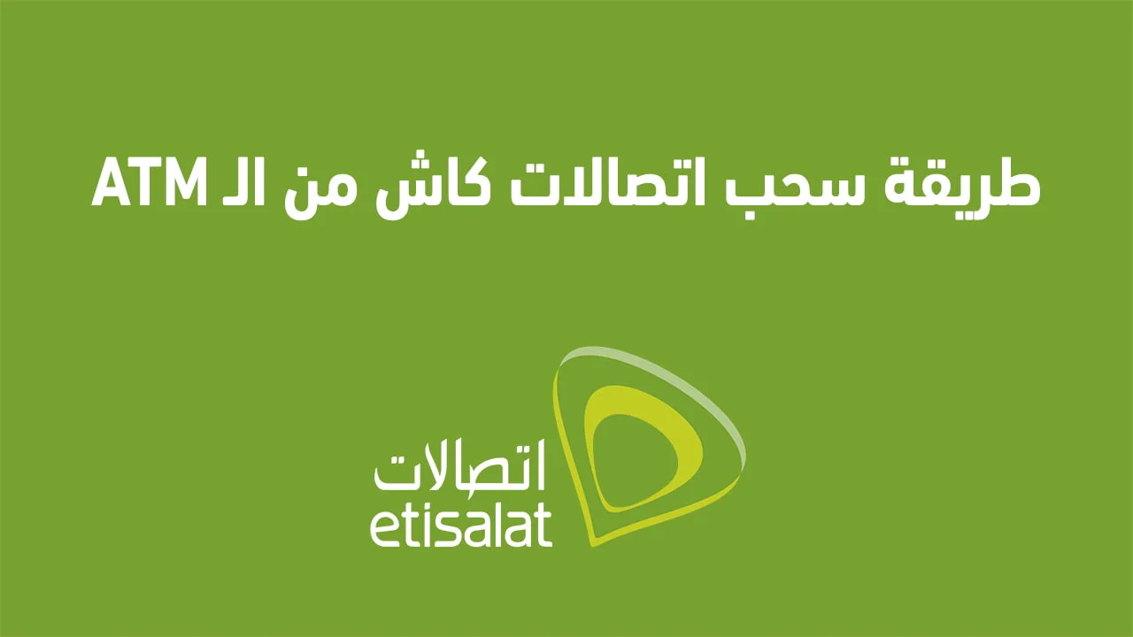 طريقة سحب اتصالات كاش من atm الجديدة .. وكيفية الاشتراك في محفظة اتصالات كاش