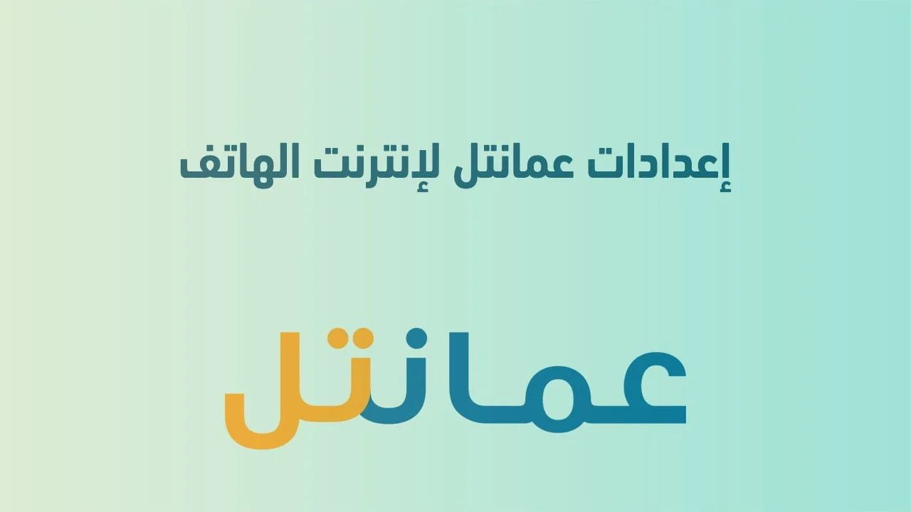 إعدادات عمانتل لإنترنت الهاتف .. وأسماء نقاط الوصول عمانتل