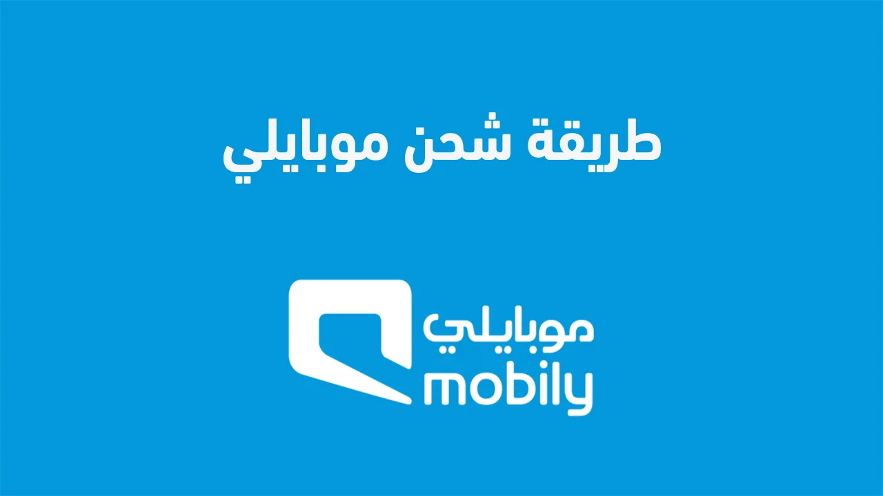 طريقة شحن موبايلي .. كيف اشحن موبايلي بطُرق مختلفة قم بتعبئة الرصيد Mobily؟