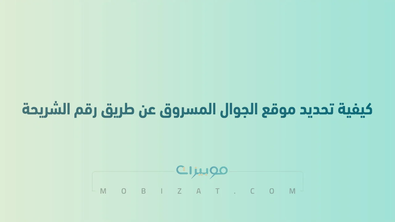 كيفية تحديد موقع الجوال المسروق عن طريق رقم الشريحة .. طُرق مختلفة لتحديد موقع الهاتف