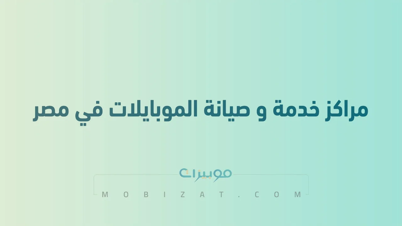 مراكز خدمة و صيانة الموبايلات في مصر .. وعناوين و ارقام التليفونات الجديدة