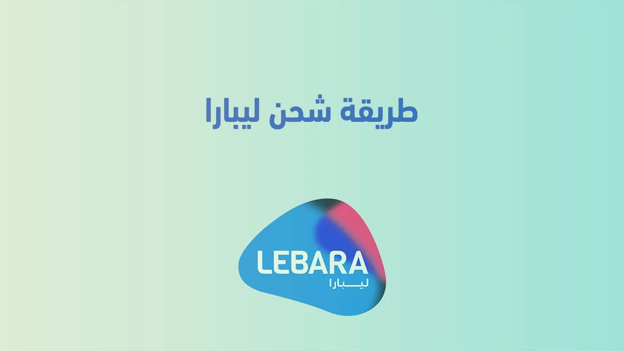 طريقة شحن ليبارا .. عرض كافة طُرق الشحن وتعبئة الرصيد من Lebara