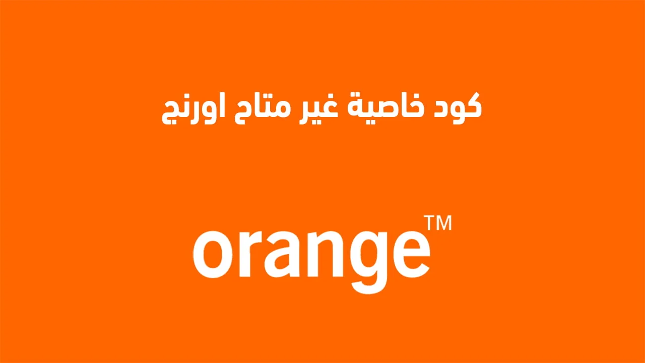 كود خاصية غير متاح اورنج .. وما هو كود عدم استقبال مكالمات اورنج