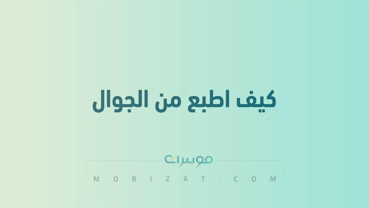 كيف اطبع من الجوال .. طُرق متعددة ومختلفة للطباعة من خلال جوالك