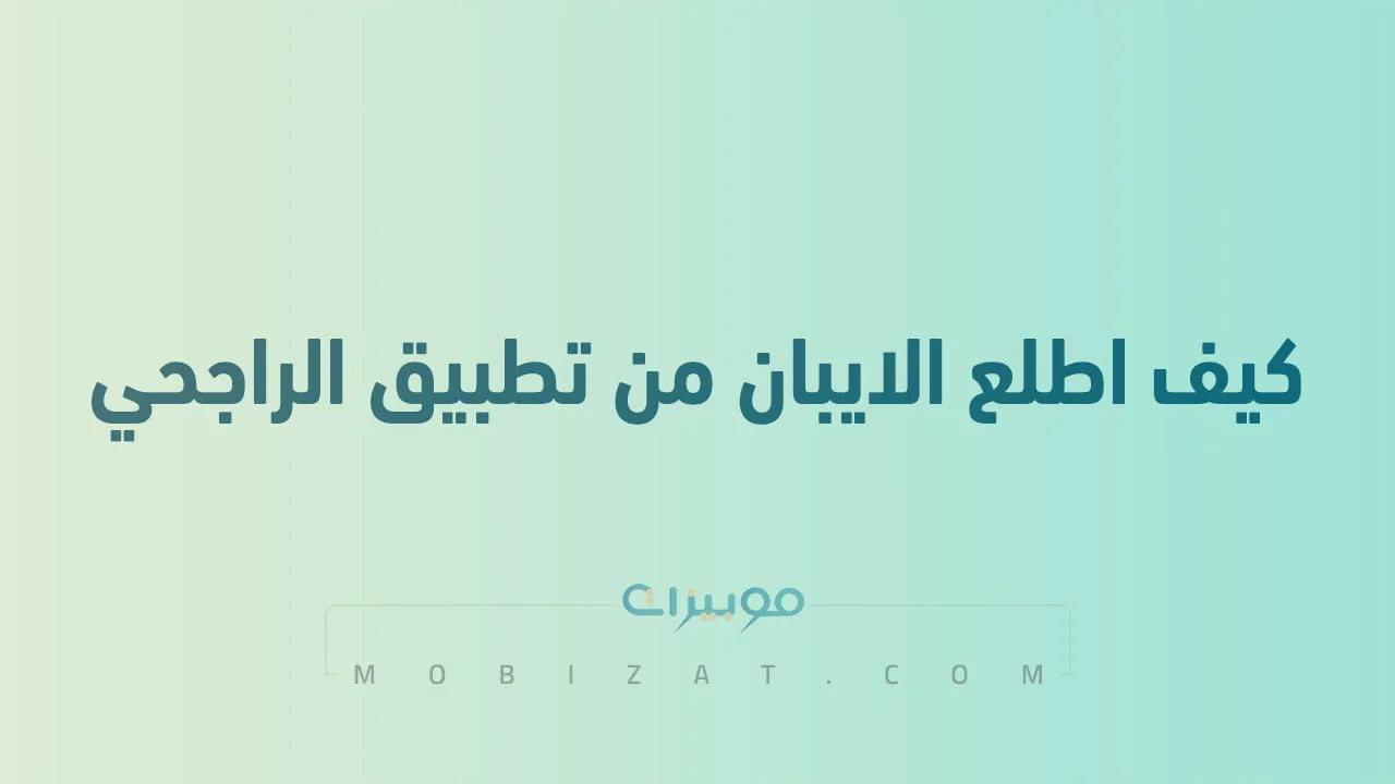 كيف اطلع الايبان من تطبيق الراجحي .. والشروط والأوراق المطلوبة بالتفصيل