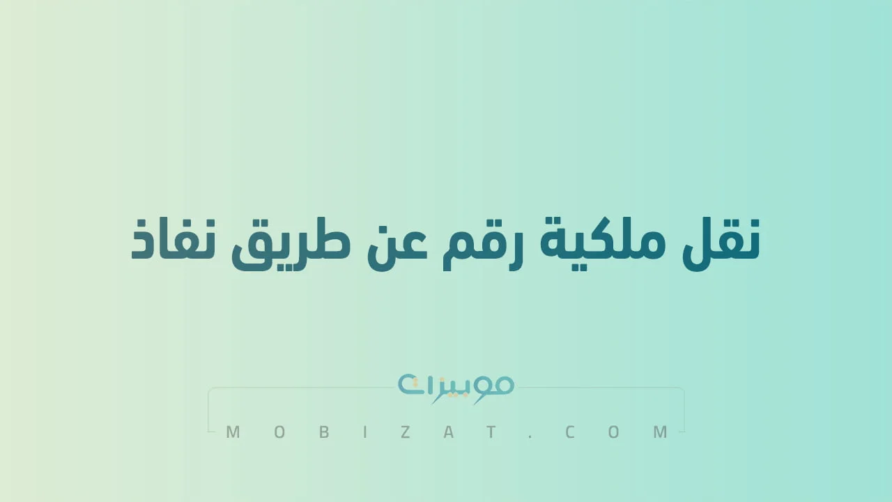 كيفية نقل ملكية رقم عن طريق نفاذ .. بخطوات بسيطة ومتطلبات النقل عبر NAFATH