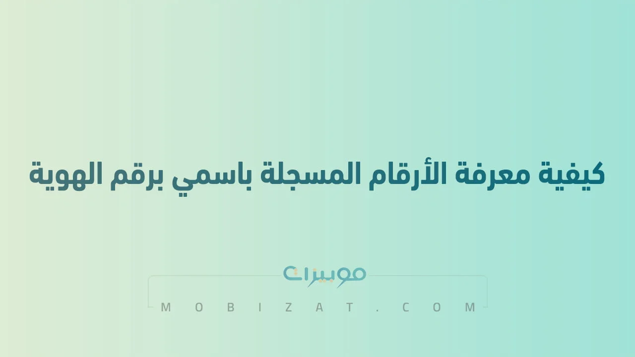 كيفية معرفة الأرقام المسجلة باسمي برقم الهوية .. في جميع شركات الاتصالات السعودية
