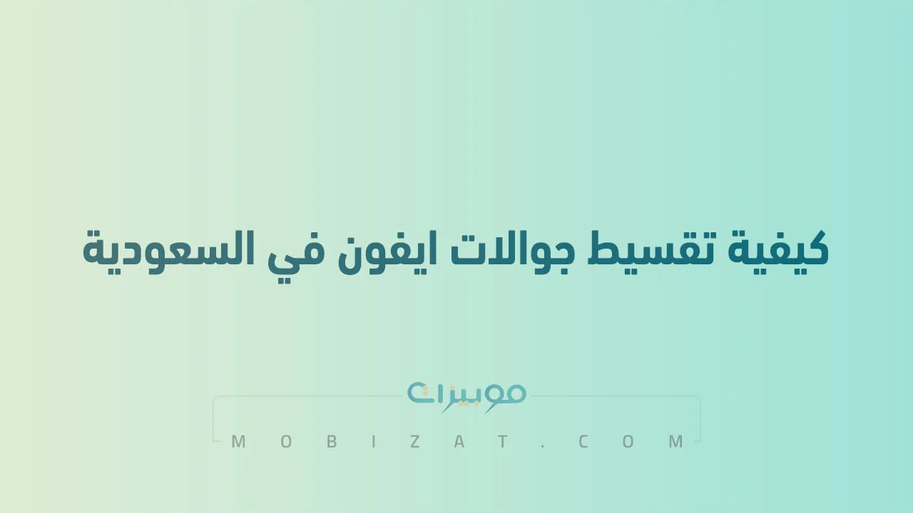 كيفية تقسيط جوالات ايفون في السعودية .. عبر جميع الشركات السعودية