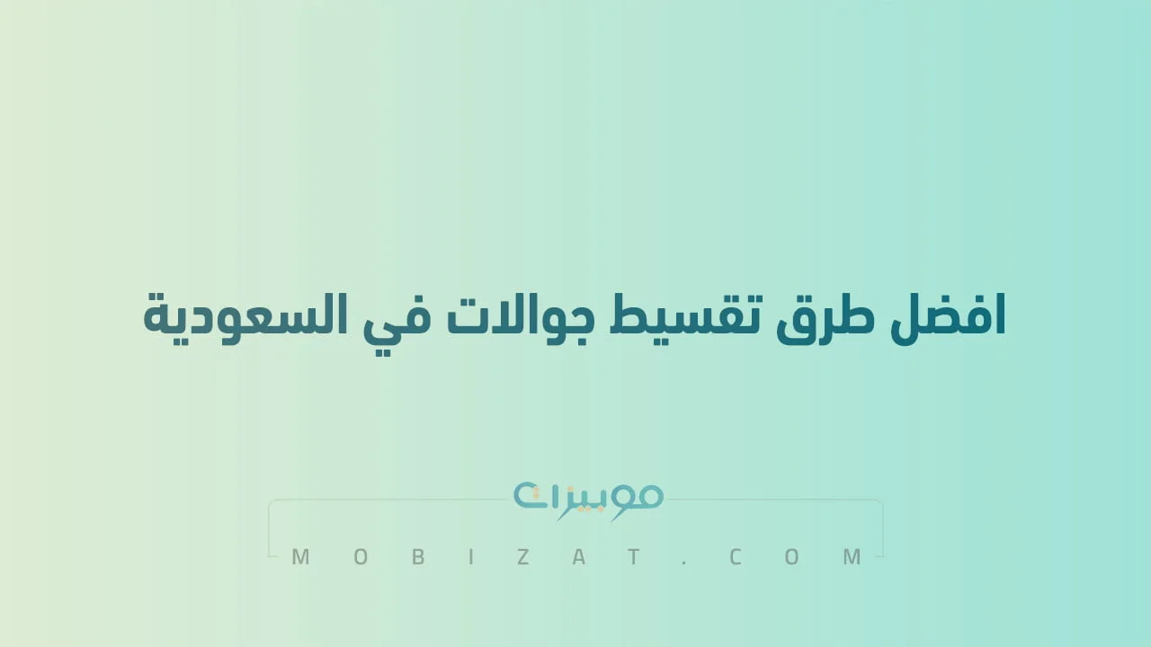 ما هي افضل طرق تقسيط جوالات في السعودية .. وأيضاً تقسيط جوالات للعاطلين