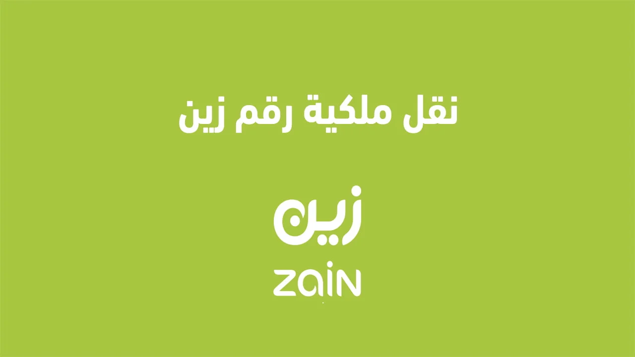 نقل ملكية رقم زين .. بطُرق مختلفة أنقل شريحة Zain بأسمك وشروط النقل الخط